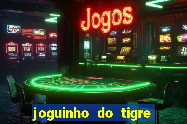 joguinho do tigre para ganhar dinheiro